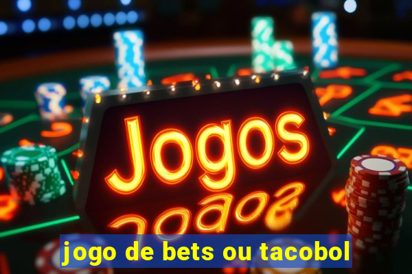 jogo de bets ou tacobol